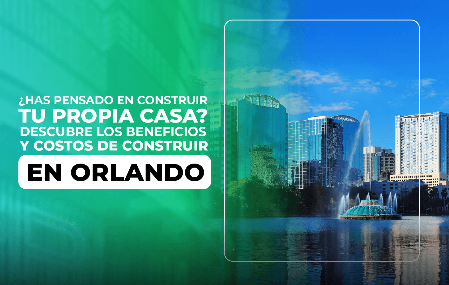 ¿Has pensado en construir tu propia casa? Descubre los beneficios y costos de construir en Orlando.